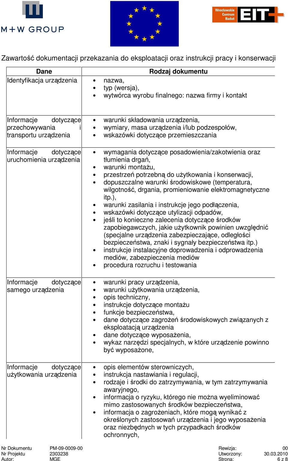 warunki składowania urządzenia, wymiary, masa urządzenia i/lub podzespołów, wskazówki dotyczące przemieszczania wymagania dotyczące posadowienia/zakotwienia oraz tłumienia drgań, warunki montaŝu,