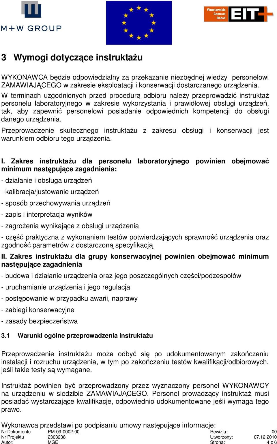 posiadanie odpowiednich kompetencji do obsługi danego urządzenia. Przeprowadzenie skutecznego instruktaŝu z zakresu obsługi i konserwacji jest warunkiem odbioru tego urządzenia. I.