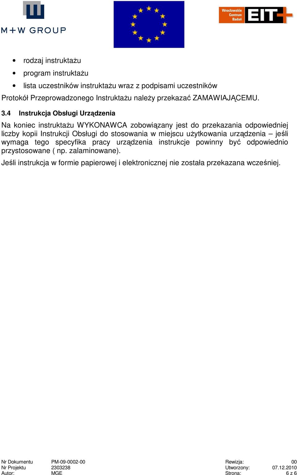 uŝytkowania urządzenia jeśli wymaga tego specyfika pracy urządzenia instrukcje powinny być odpowiednio przystosowane ( np. zalaminowane).