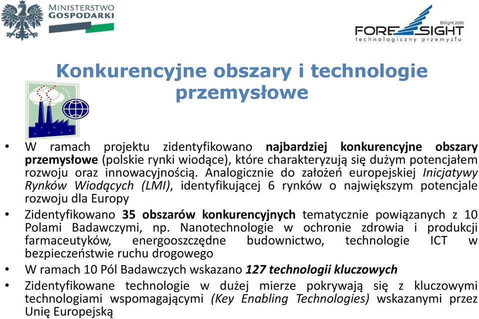 Analogicznie do założeń europejskiej Inicjatywy Rynków Wiodących (LMI), identyfikującej 6 rynków o największym potencjale rozwoju dla Europy Zidentyfikowano 35 obszarów konkurencyjnych tematycznie