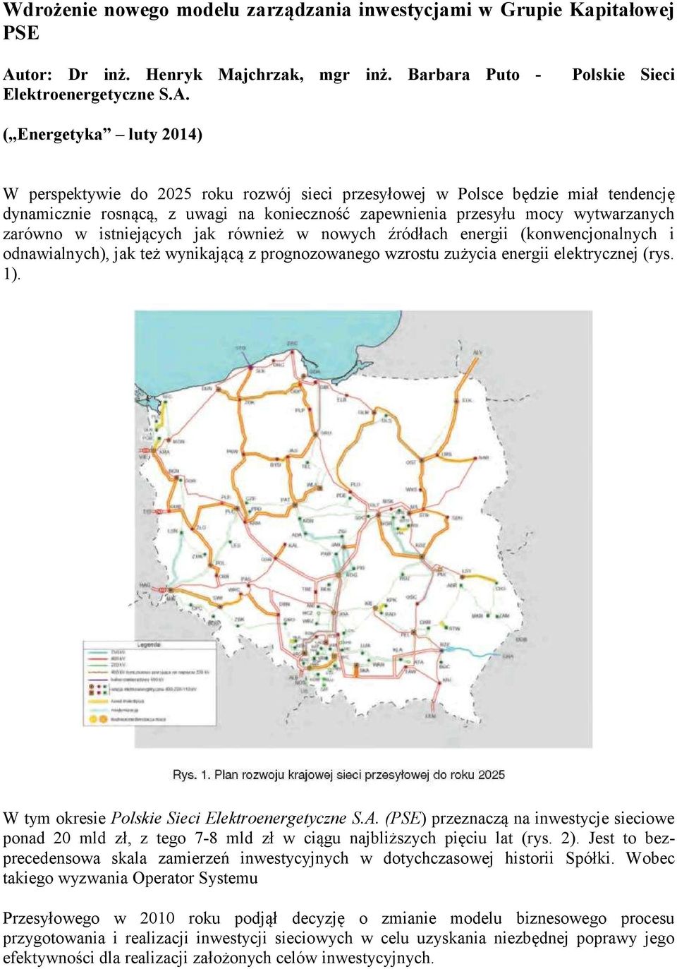 Polskie Sieci ( Energetyka luty 2014) W perspektywie do 2025 roku rozwój sieci przesyłowej w Polsce będzie miał tendencję dynamicznie rosnącą, z uwagi na konieczność zapewnienia przesyłu mocy