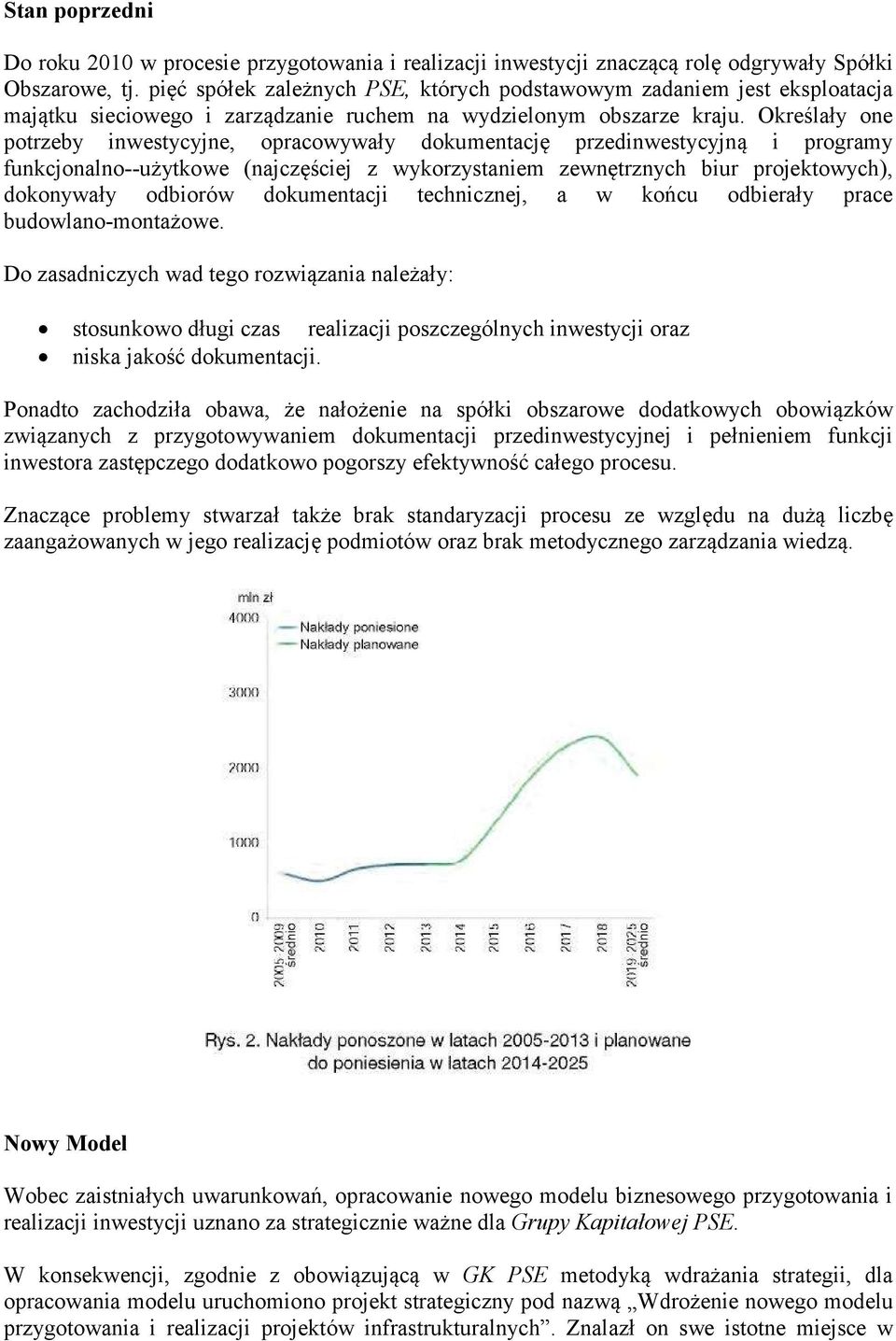 Określały one potrzeby inwestycyjne, opracowywały dokumentację przedinwestycyjną i programy funkcjonalno--użytkowe (najczęściej z wykorzystaniem zewnętrznych biur projektowych), dokonywały odbiorów