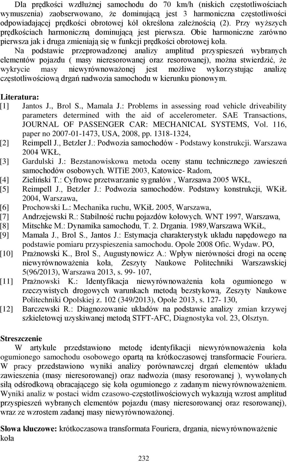 Na podstawie przeprowadzonej analizy amplitud przyspieszeń wybranych elementów pojazdu ( masy nieresorowanej oraz resorowanej), można stwierdzić, że wykrycie masy niewyrównoważonej jest możliwe