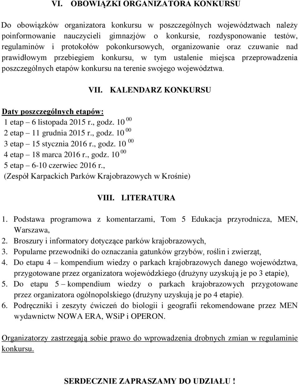 KALENDARZ KONKURSU Daty poszczególnych etapów: 1 etap 6 listopada 2015 r., godz. 10 00 2 etap 11 grudnia 2015 r., godz. 10 00 3 etap 15 stycznia 2016 r., godz. 10 00 4 etap 18 marca 2016 r., godz. 10 00 5 etap 6-10 czerwiec 2016 r.