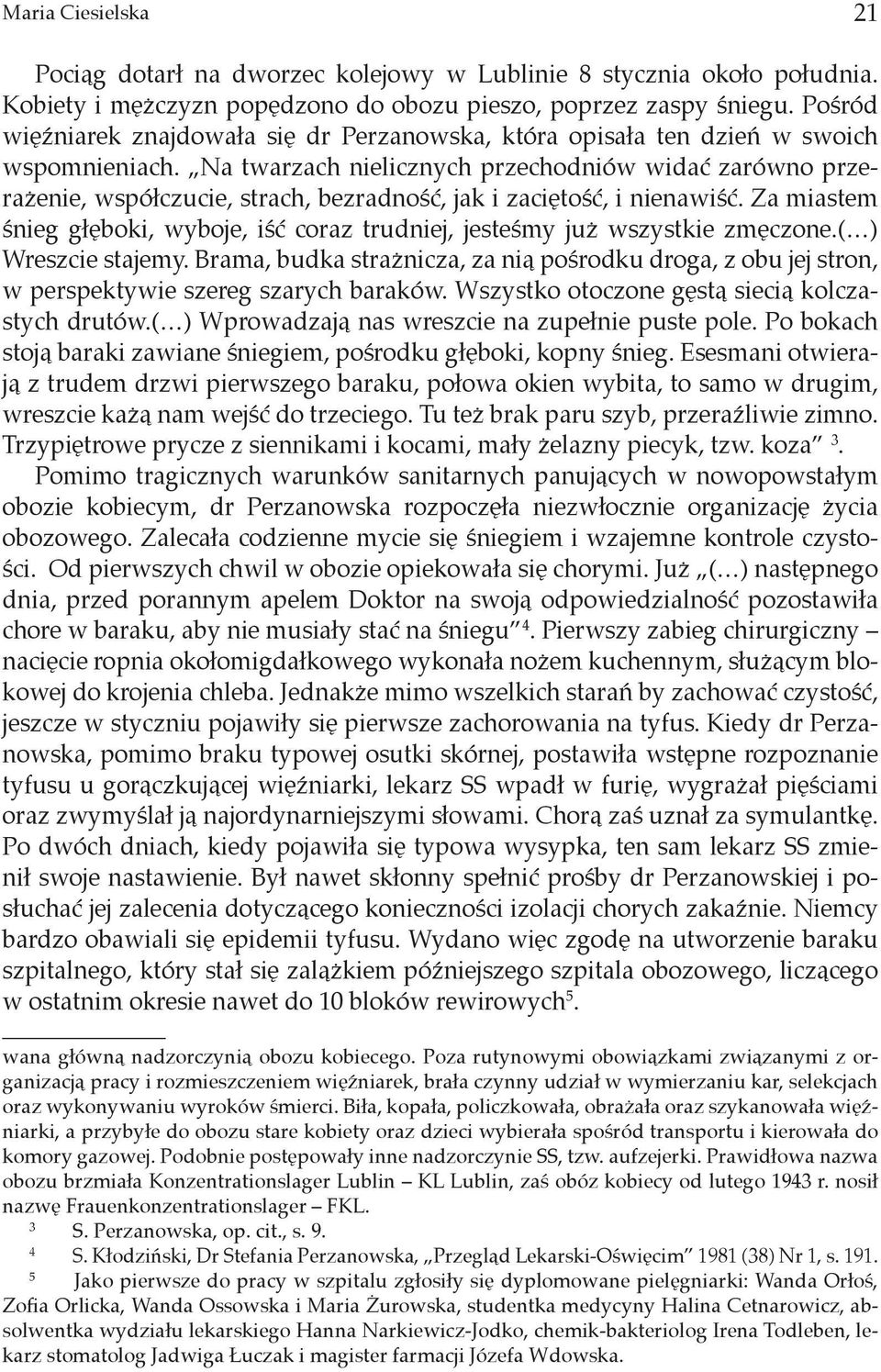Na twarzach nielicznych przechodniów widać zarówno przerażenie, współczucie, strach, bezradność, jak i zaciętość, i nienawiść.