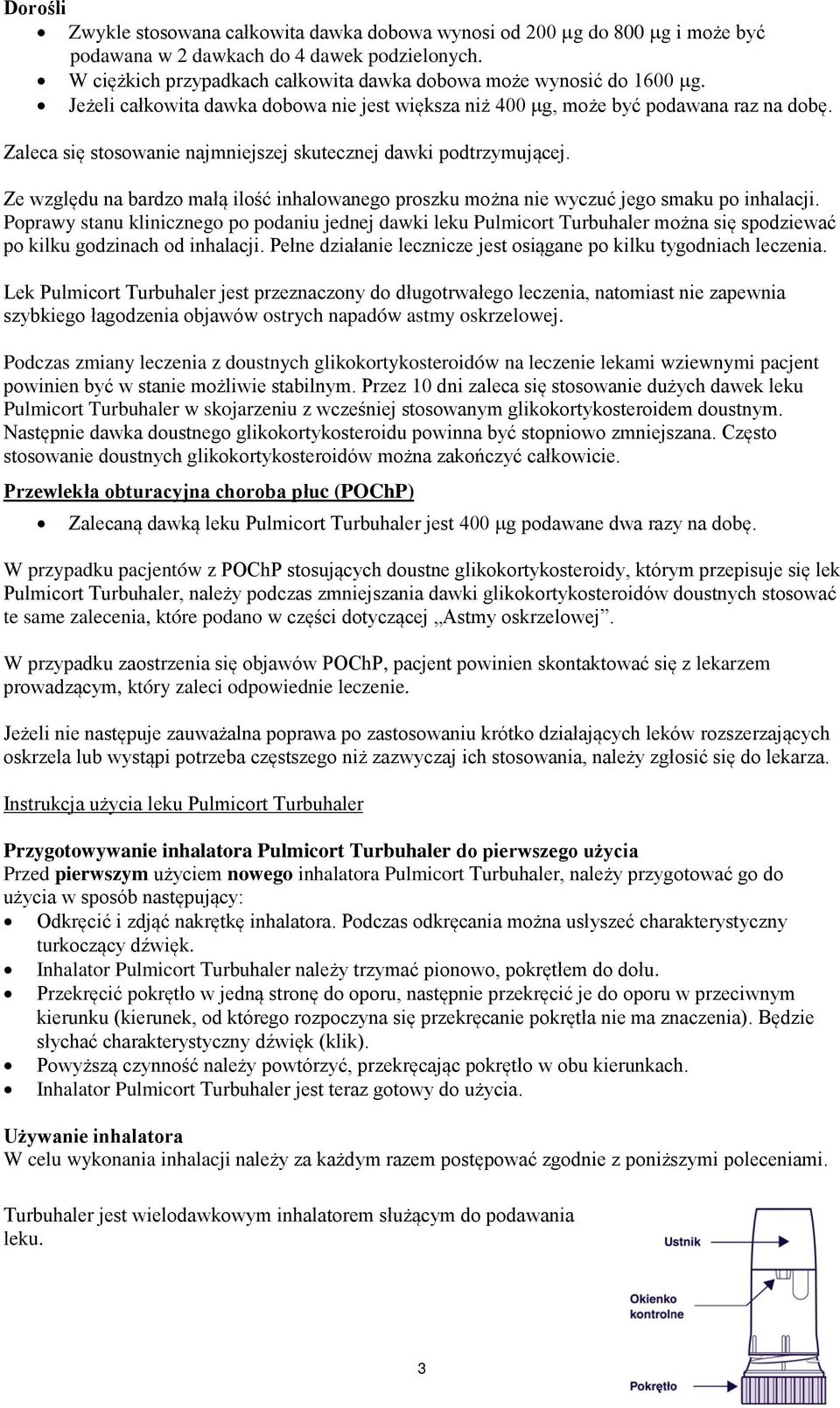 Zaleca się stosowanie najmniejszej skutecznej dawki podtrzymującej. Ze względu na bardzo małą ilość inhalowanego proszku można nie wyczuć jego smaku po inhalacji.