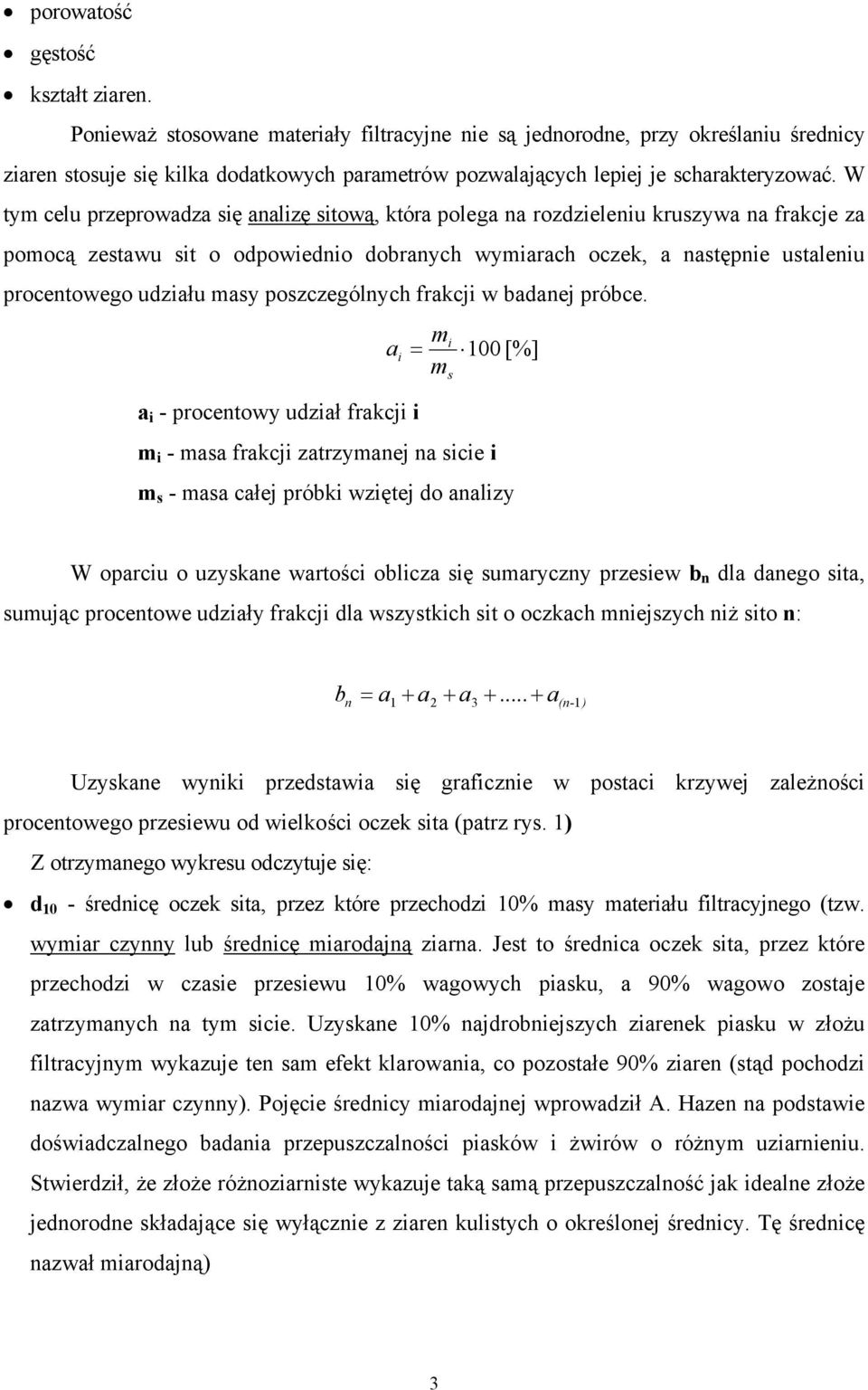 W tym celu przeprowadza się analizę sitową, która polega na rozdzieleniu kruszywa na frakcje za pomocą zestawu sit o odpowiednio dobranych wymiarach oczek, a następnie ustaleniu procentowego udziału