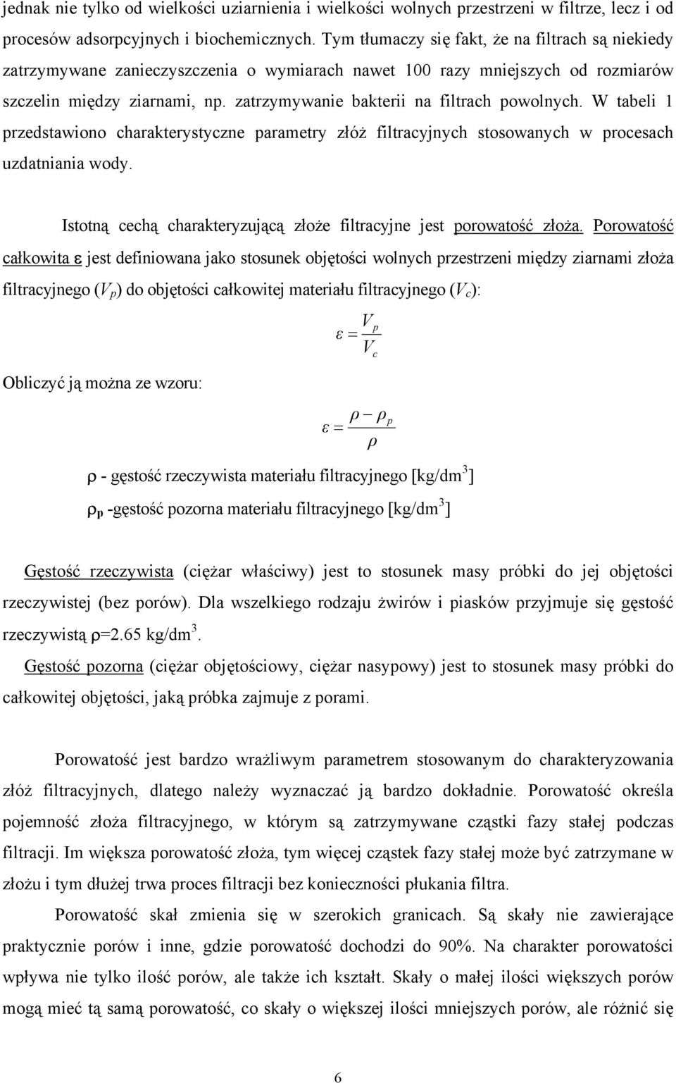 zatrzymywanie bakterii na filtrach powolnych. W tabeli 1 przedstawiono charakterystyczne parametry złóż filtracyjnych stosowanych w procesach uzdatniania wody.