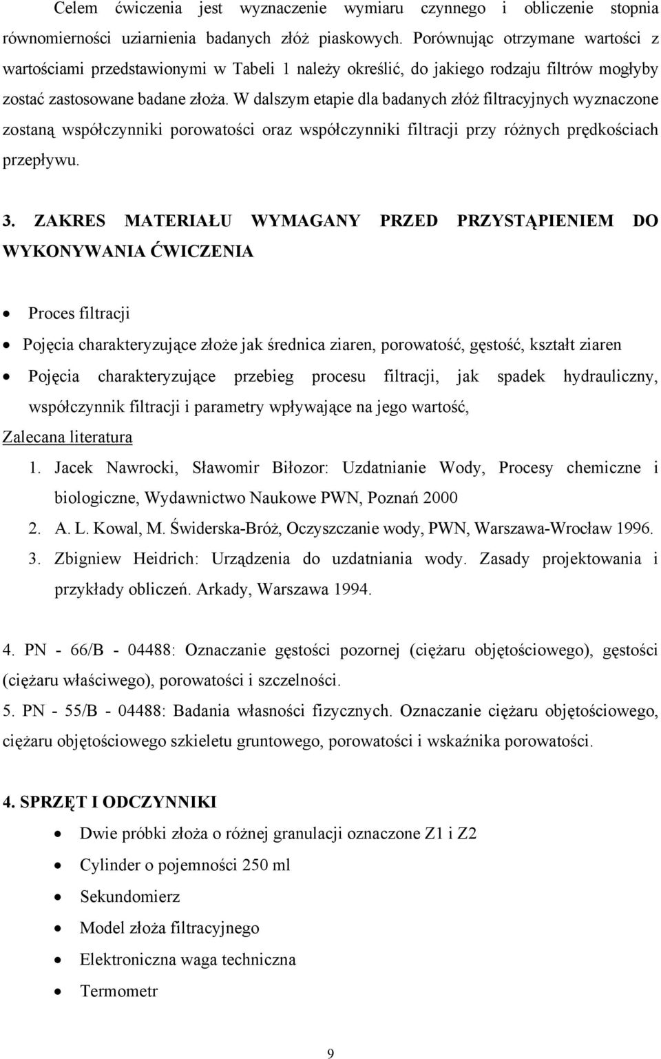 W dalszym etapie dla badanych złóż filtracyjnych wyznaczone zostaną współczynniki porowatości oraz współczynniki filtracji przy różnych prędkościach przepływu. 3.