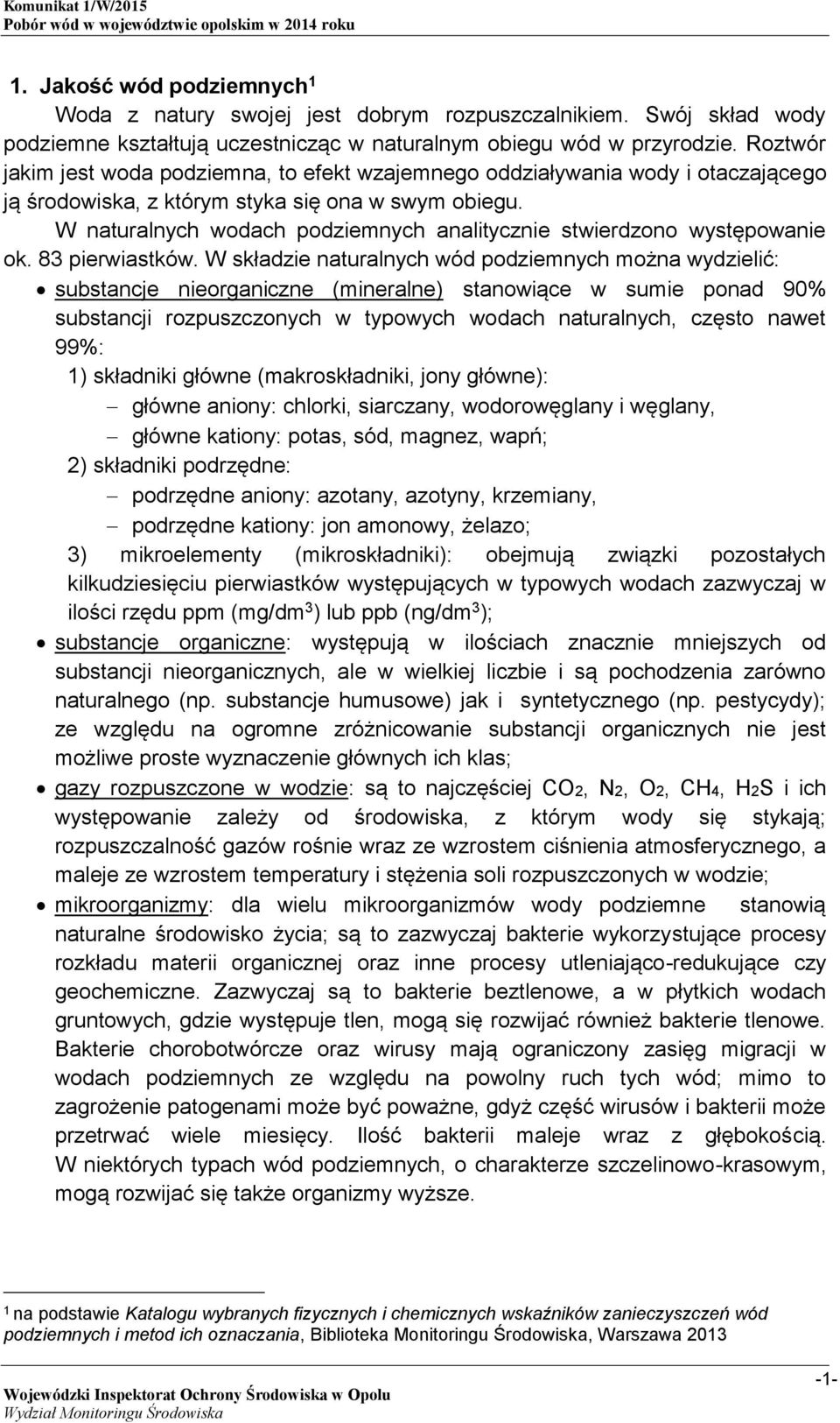 Roztwór jakim jest woda podziemna, to efekt wzajemnego oddziaływania wody i otaczającego ją środowiska, z którym styka się ona w swym obiegu.