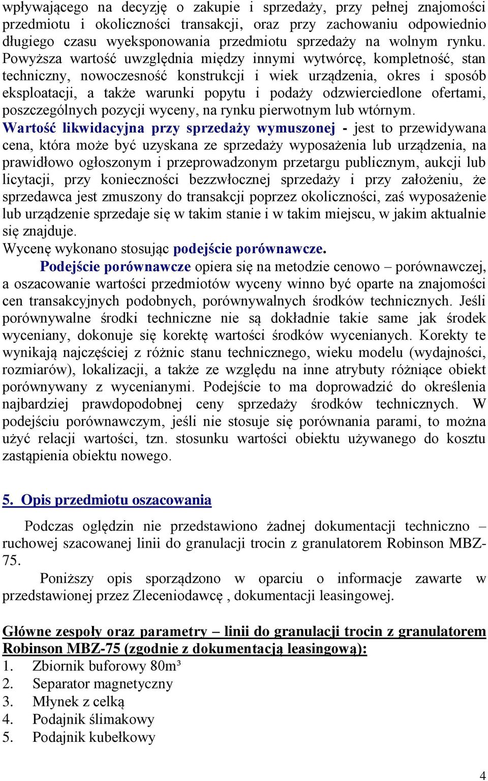 Powyższa wartość uwzględnia między innymi wytwórcę, kompletność, stan techniczny, nowoczesność konstrukcji i wiek urządzenia, okres i sposób eksploatacji, a także warunki popytu i podaży