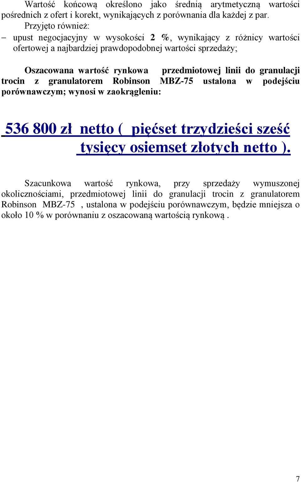 do granulacji trocin z granulatorem Robinson MBZ-75 ustalona w podejściu porównawczym; wynosi w zaokrągleniu: 536 800 zł netto ( pięćset trzydzieści sześć tysięcy osiemset złotych netto ).