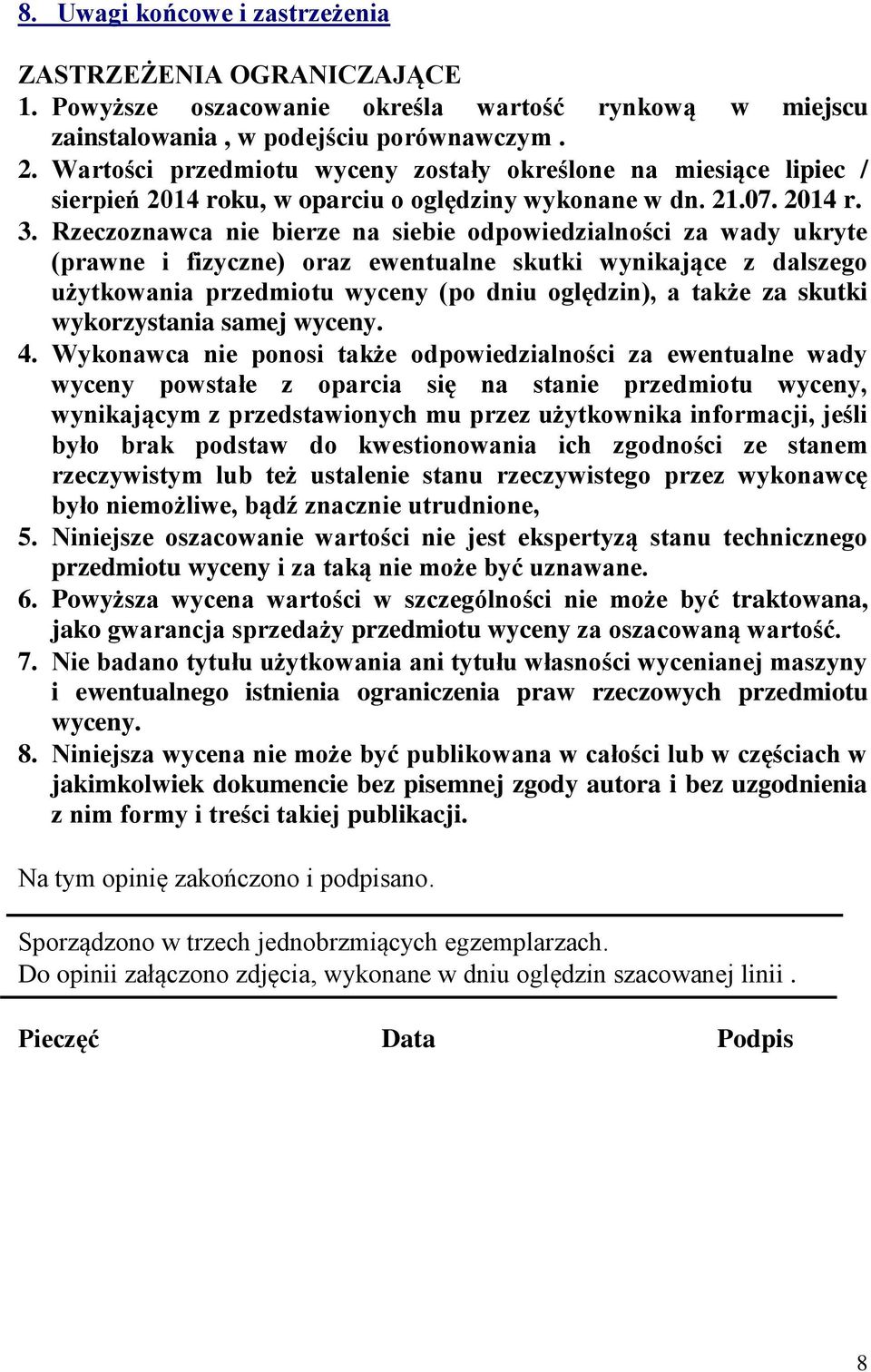 Rzeczoznawca nie bierze na siebie odpowiedzialności za wady ukryte (prawne i fizyczne) oraz ewentualne skutki wynikające z dalszego użytkowania przedmiotu wyceny (po dniu oględzin), a także za skutki