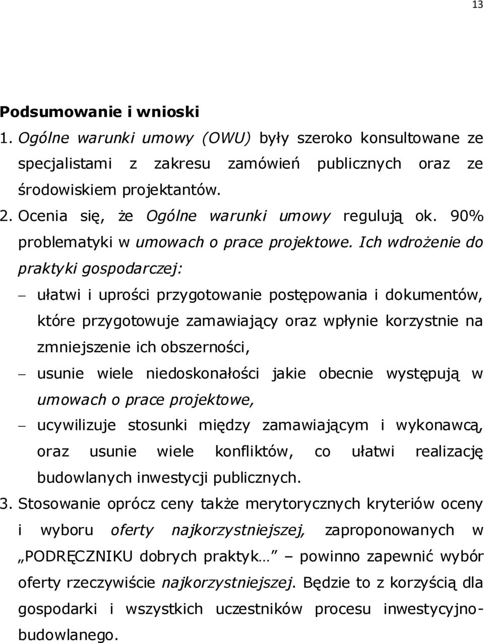 Ich wdrożenie do praktyki gospodarczej: ułatwi i uprości przygotowanie postępowania i dokumentów, które przygotowuje zamawiający oraz wpłynie korzystnie na zmniejszenie ich obszerności, usunie wiele