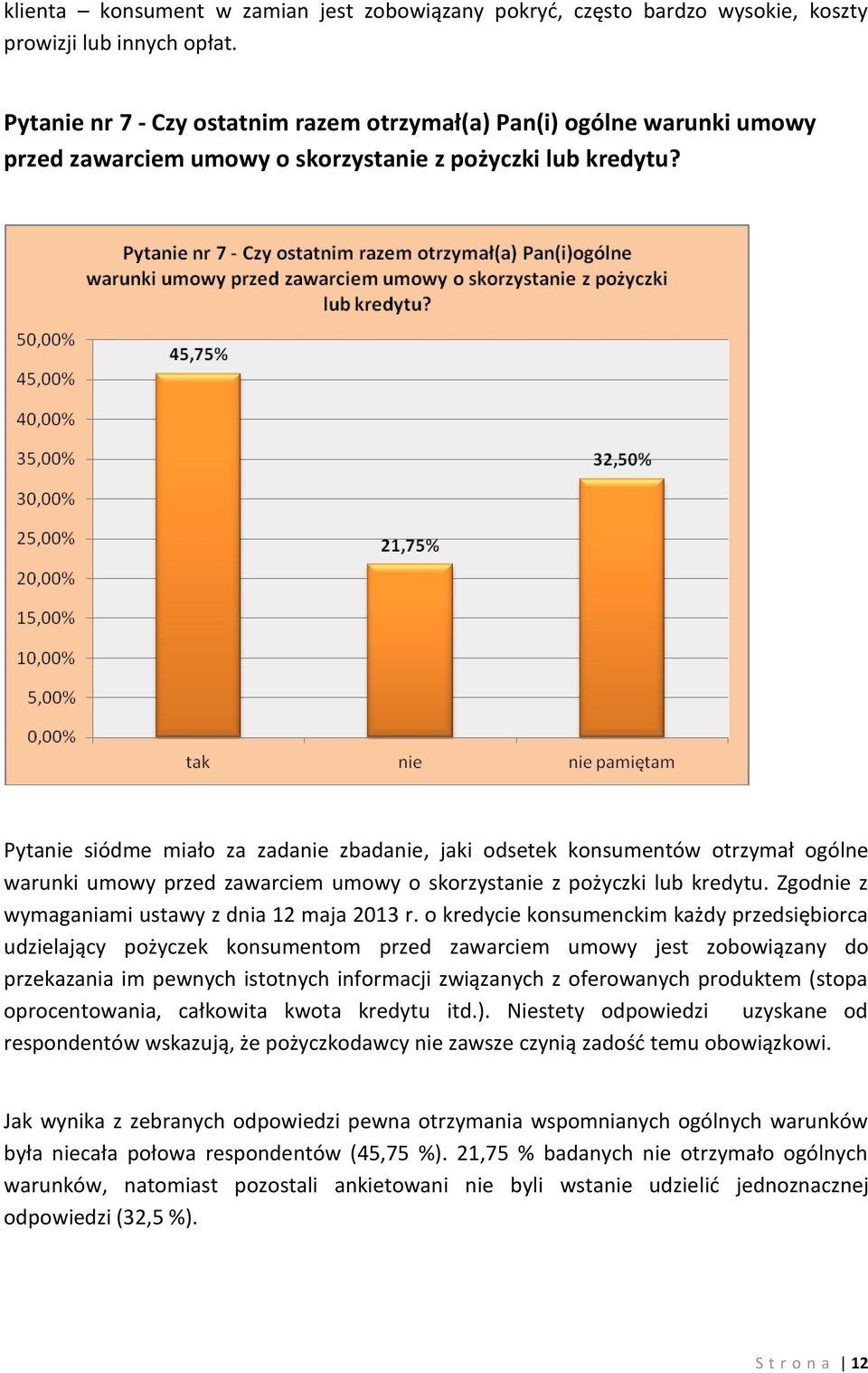 Pytanie siódme miało za zadanie zbadanie, jaki odsetek konsumentów otrzymał ogólne warunki umowy przed zawarciem umowy o skorzystanie z pożyczki lub kredytu.