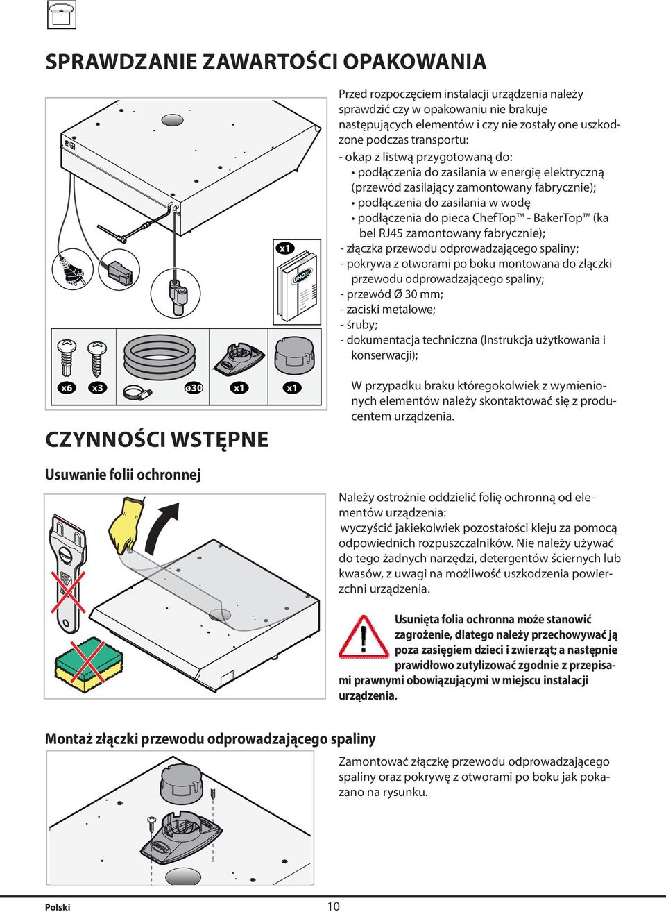 do: podłączenia do zasilania w energię elektryczną (przewód zasilający zamontowany fabrycznie); podłączenia do zasilania w wodę podłączenia do pieca ChefTop - BakerTop (ka bel RJ45 zamontowany