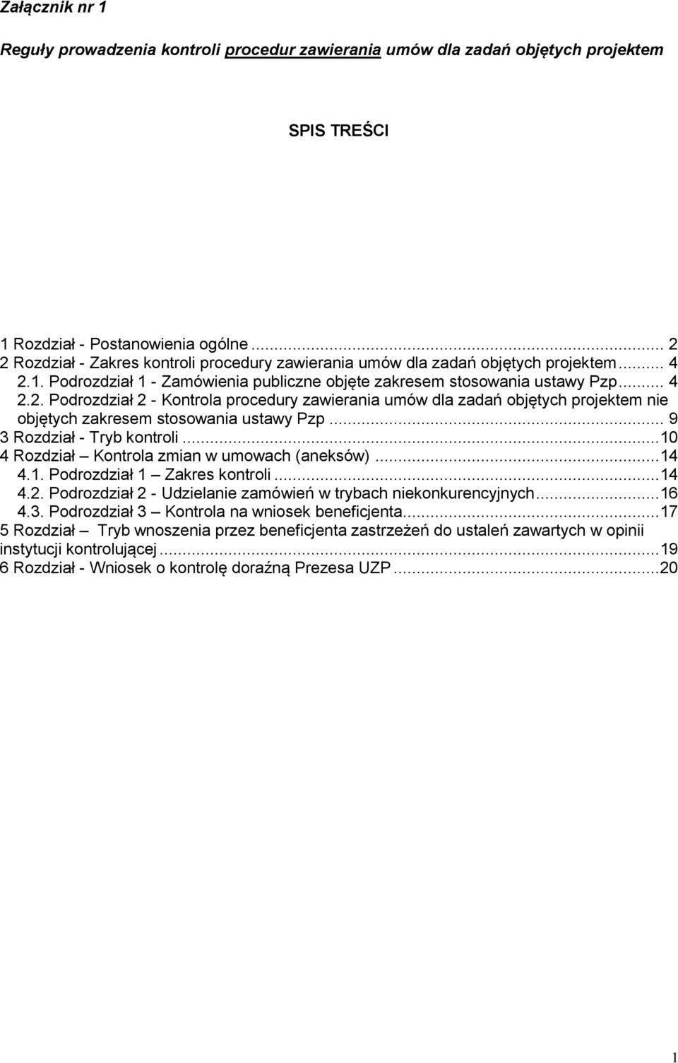 .. 9 3 Rozdział - Tryb kontroli...10 4 Rozdział Kontrola zmian w umowach (aneksów)...14 4.1. Podrozdział 1 Zakres kontroli...14 4.2. Podrozdział 2 - Udzielanie zamówień w trybach niekonkurencyjnych.