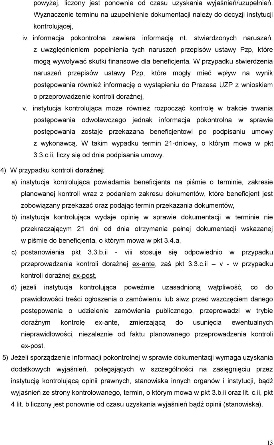 W przypadku stwierdzenia naruszeń przepisów ustawy Pzp, które mogły mieć wpływ na wynik postępowania również informację o wystąpieniu do Prezesa UZP z wnioskiem o przeprowadzenie kontroli doraźnej, v.