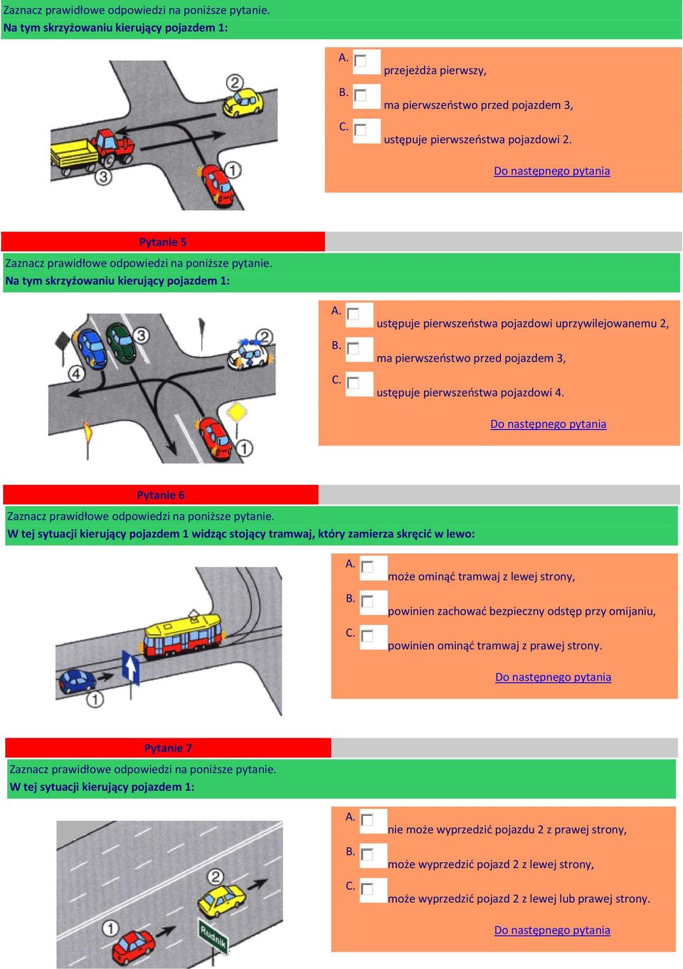 Pytanie 6 W tej sytuacji kierujący pojazdem 1 widząc stojący tramwaj, który zamierza skręcić w lewo: może ominąć tramwaj z lewej strony, powinien zachować bezpieczny odstęp przy