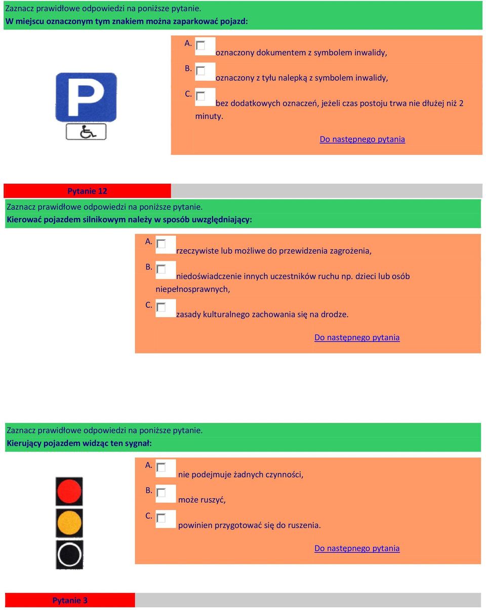 Pytanie 12 Kierować pojazdem silnikowym należy w sposób uwzględniający: rzeczywiste lub możliwe do przewidzenia zagrożenia, niedoświadczenie innych