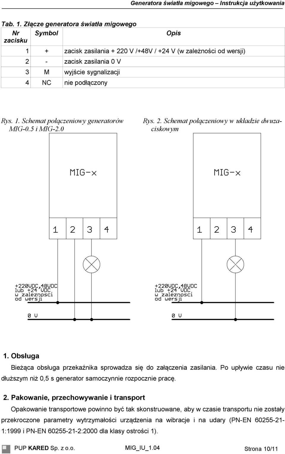 Rys. 1. Schemat połączeniowy generatorów MIG-0.5 i MIG-2.0 Rys. 2. Schemat połączeniowy w układzie dwuzaciskowym 1. Obsługa Bieżąca obsługa przekaźnika sprowadza się do załączenia zasilania.