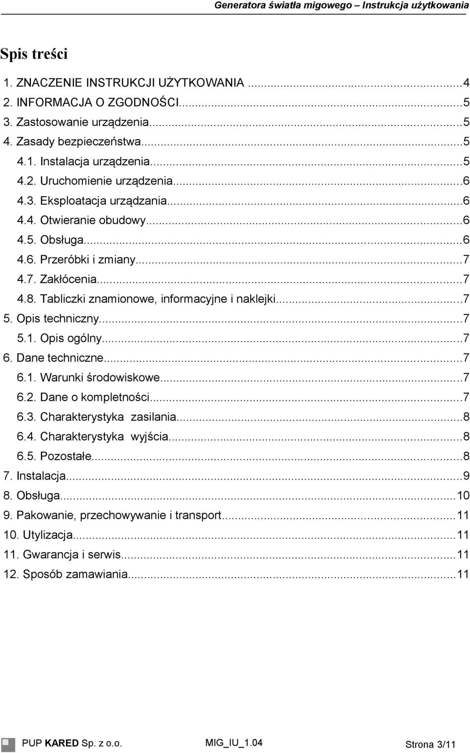 Opis techniczny...7 5.1. Opis ogólny...7 6. Dane techniczne...7 6.1. Warunki środowiskowe...7 6.2. Dane o kompletności...7 6.3. Charakterystyka zasilania...8 6.4. Charakterystyka wyjścia...8 6.5. Pozostałe.