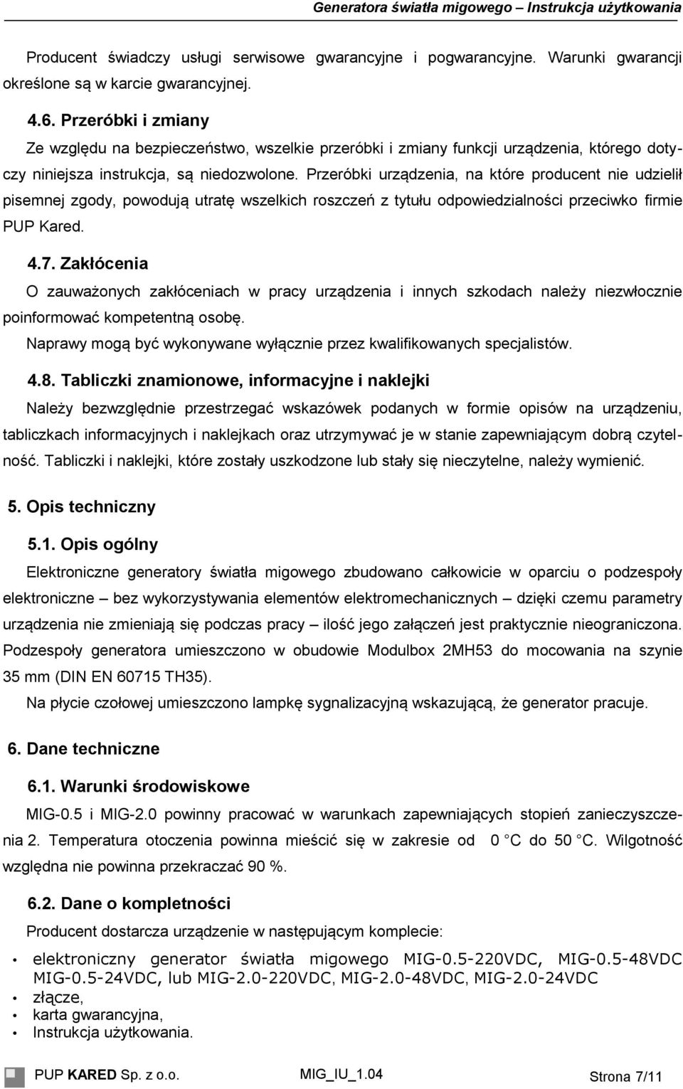 Przeróbki urządzenia, na które producent nie udzielił pisemnej zgody, powodują utratę wszelkich roszczeń z tytułu odpowiedzialności przeciwko firmie PUP Kared. 4.7.