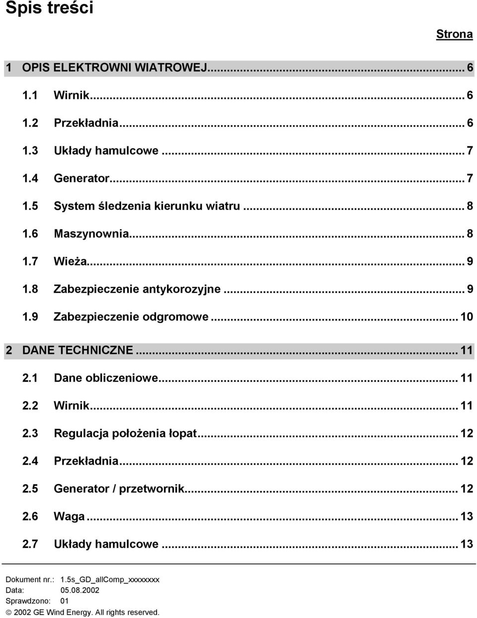 8 Zabezpieczenie antykorozyjne... 9 1.9 Zabezpieczenie odgromowe... 10 2 DANE TECHNICZNE... 11 2.1 Dane obliczeniowe.