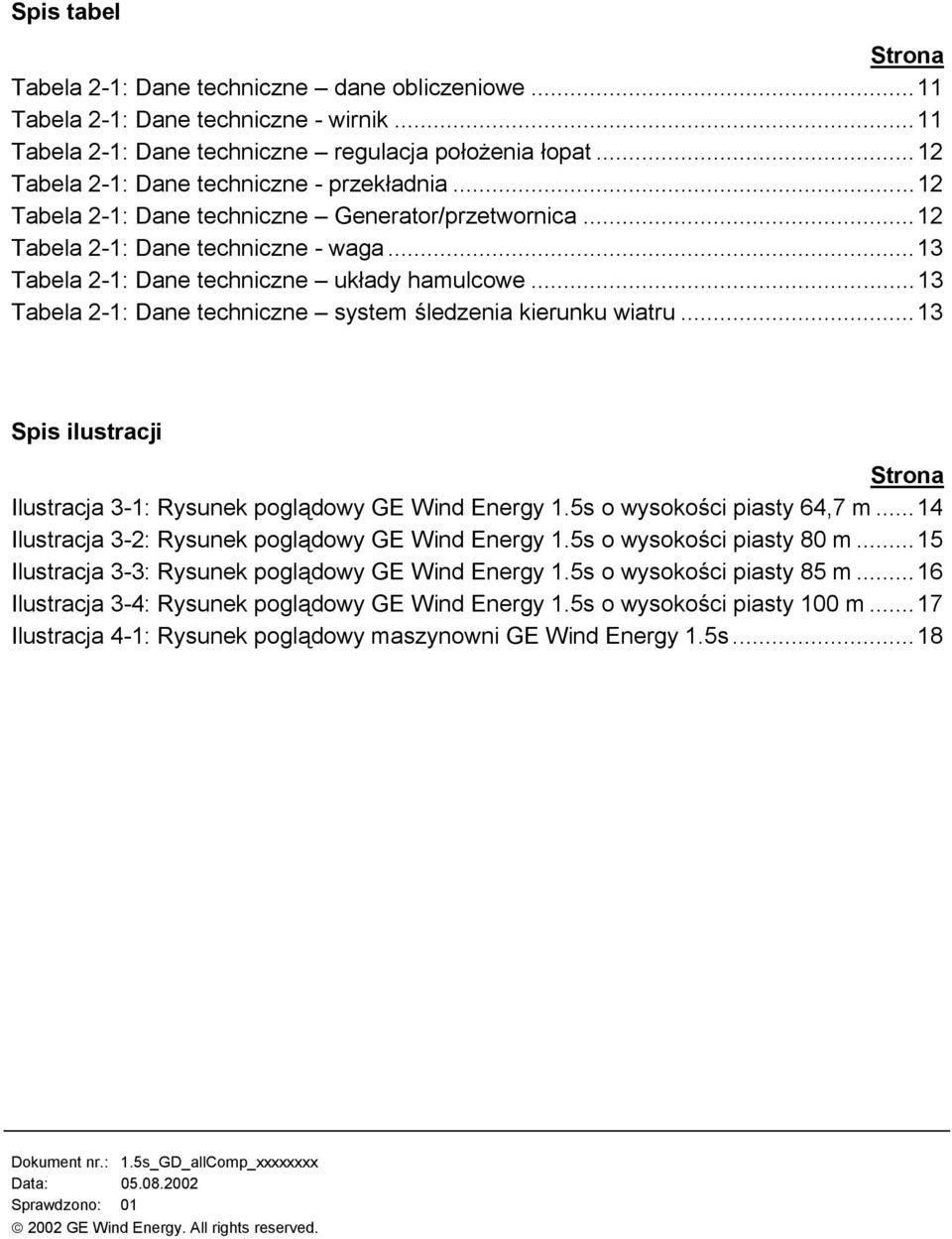 ..13 Tabela 2-1: Dane techniczne system śledzenia kierunku wiatru...13 Spis ilustracji Strona Ilustracja 3-1: Rysunek poglądowy GE Wind Energy 1.5s o wysokości piasty 64,7 m.