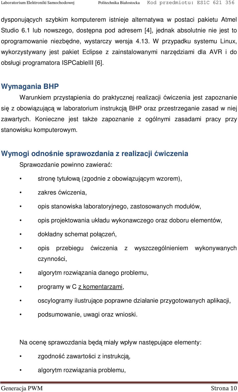 W przypadku systemu Linux, wykorzystywany jest pakiet Eclipse z zainstalowanymi narzędziami dla AVR i do obsługi programatora ISPCableIII [6].