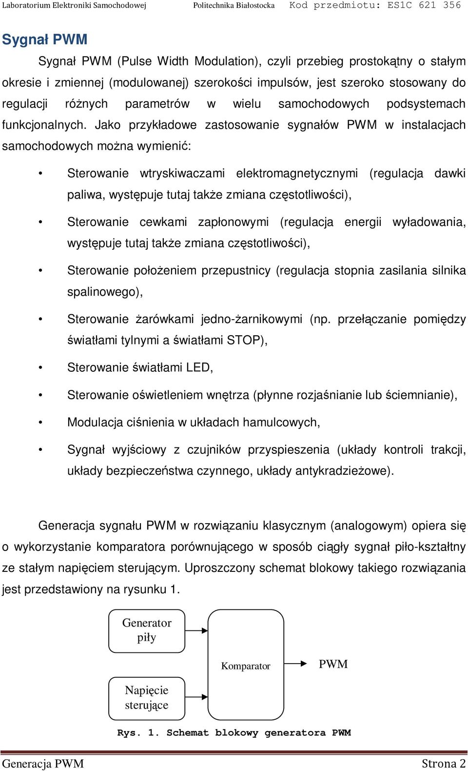 Jako przykładowe zastosowanie sygnałów PWM w instalacjach samochodowych można wymienić: Sterowanie wtryskiwaczami elektromagnetycznymi (regulacja dawki paliwa, występuje tutaj także zmiana