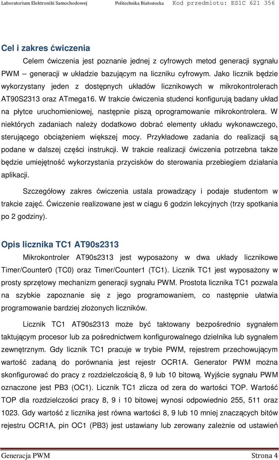 W trakcie ćwiczenia studenci konfigurują badany układ na płytce uruchomieniowej, następnie piszą oprogramowanie mikrokontrolera.