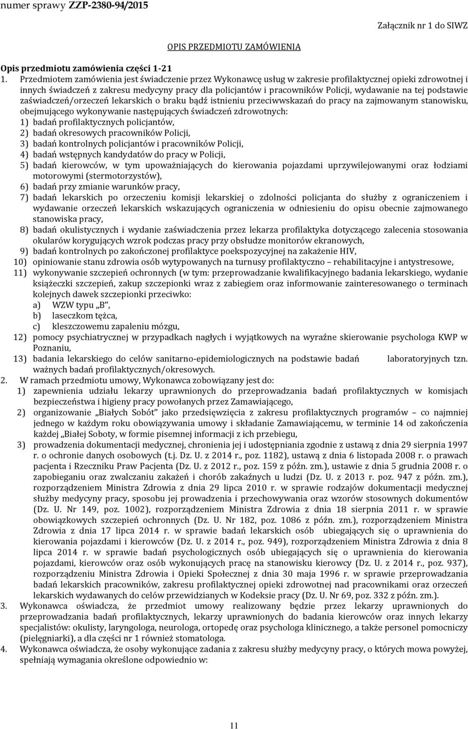 na tej podstawie zaświadczeń/orzeczeń lekarskich o braku bądź istnieniu przeciwwskazań do pracy na zajmowanym stanowisku, obejmującego wykonywanie następujących świadczeń zdrowotnych: 1) badań