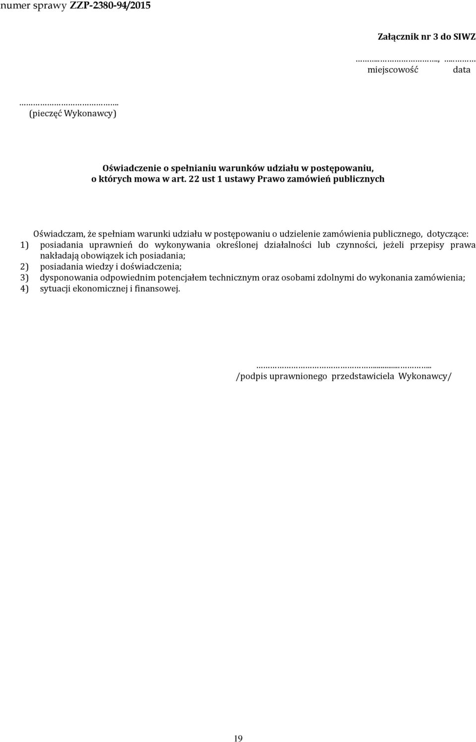 uprawnień do wykonywania określonej działalności lub czynności, jeżeli przepisy prawa nakładają obowiązek ich posiadania; 2) posiadania wiedzy i doświadczenia; 3)