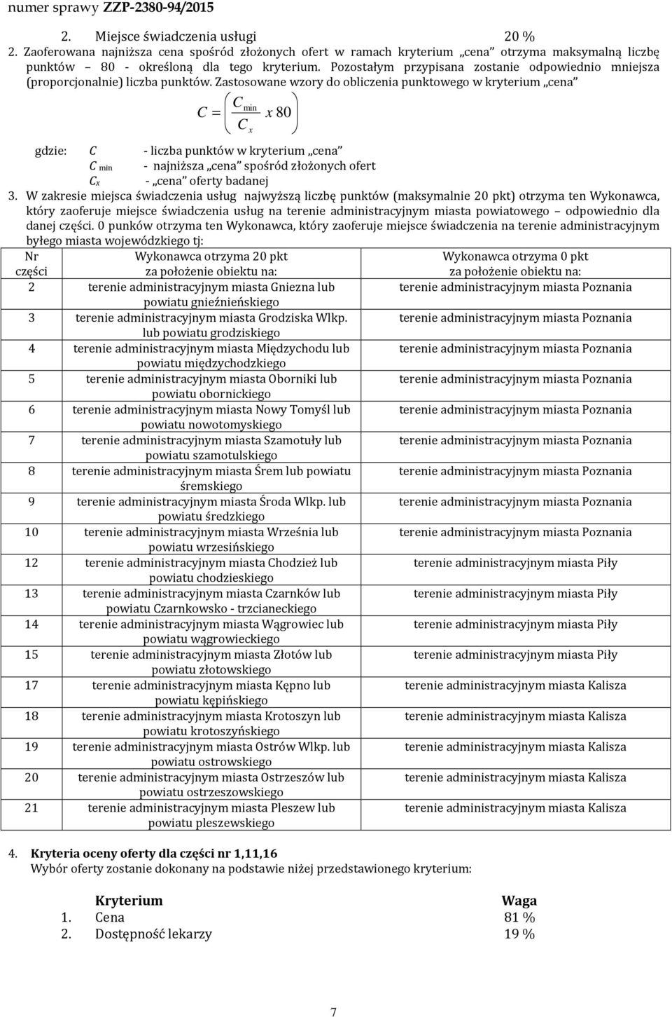 Zastosowane wzory do obliczenia punktowego w kryterium cena C min C = x 80 C x gdzie: C - liczba punktów w kryterium cena C min - najniższa cena spośród złożonych ofert Cx - cena oferty badanej 3.
