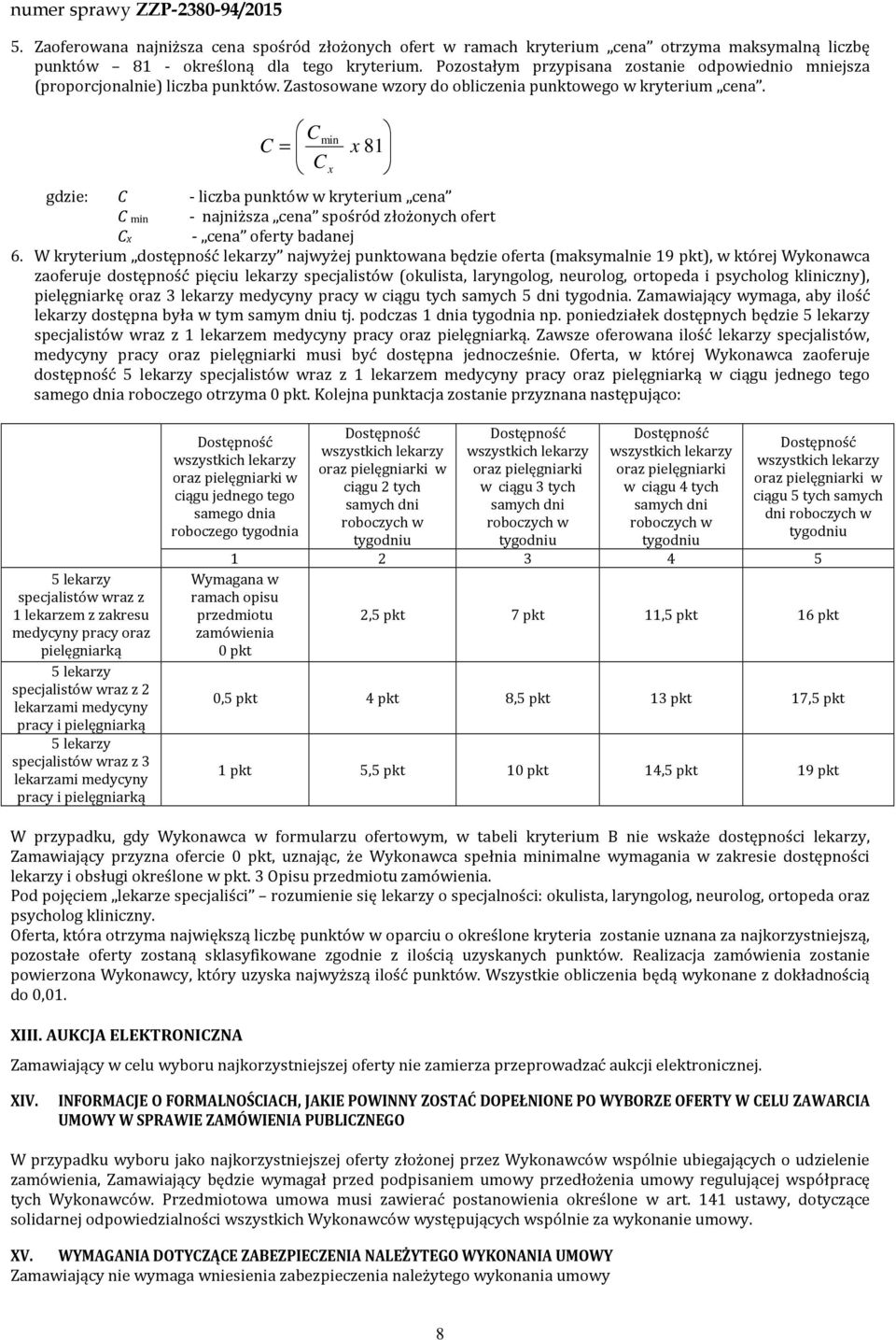 C min C = x 81 C x gdzie: C - liczba punktów w kryterium cena C min - najniższa cena spośród złożonych ofert Cx - cena oferty badanej 6.