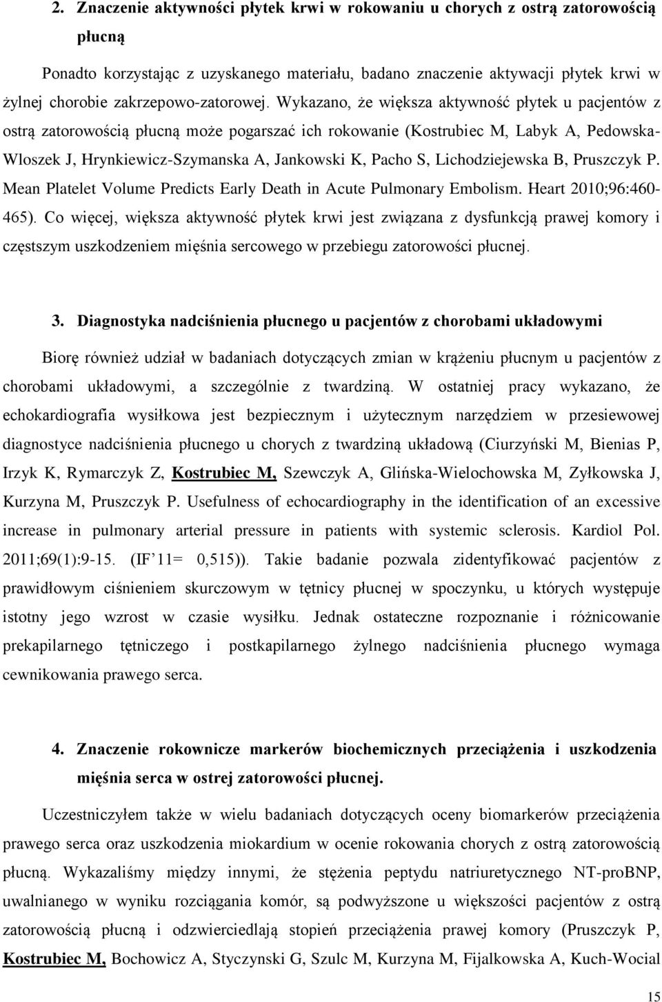 Wykazano, że większa aktywność płytek u pacjentów z ostrą zatorowością płucną może pogarszać ich rokowanie (Kostrubiec M, Labyk A, Pedowska- Wloszek J, Hrynkiewicz-Szymanska A, Jankowski K, Pacho S,