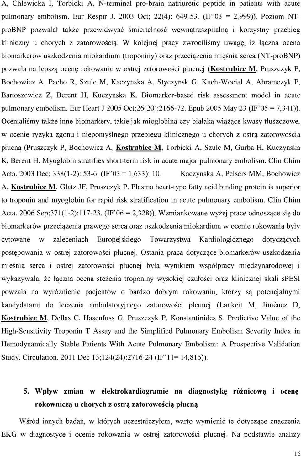 W kolejnej pracy zwróciliśmy uwagę, iż łączna ocena biomarkerów uszkodzenia miokardium (troponiny) oraz przeciążenia mięśnia serca (NT-proBNP) pozwala na lepszą ocenę rokowania w ostrej zatorowości