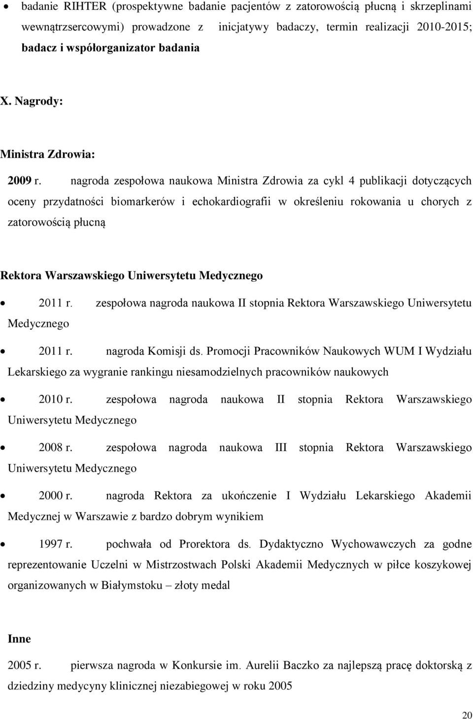 nagroda zespołowa naukowa Ministra Zdrowia za cykl 4 publikacji dotyczących oceny przydatności biomarkerów i echokardiografii w określeniu rokowania u chorych z zatorowością płucną Rektora