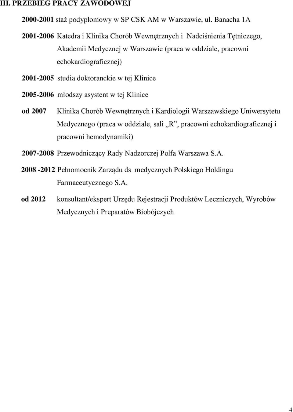 doktoranckie w tej Klinice 2005-2006 młodszy asystent w tej Klinice od 2007 Klinika Chorób Wewnętrznych i Kardiologii Warszawskiego Uniwersytetu Medycznego (praca w oddziale, sali R, pracowni