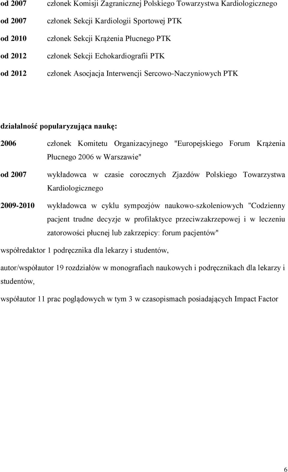 w Warszawie" od 2007 wykładowca w czasie corocznych Zjazdów Polskiego Towarzystwa Kardiologicznego 2009-2010 wykładowca w cyklu sympozjów naukowo-szkoleniowych "Codzienny pacjent trudne decyzje w