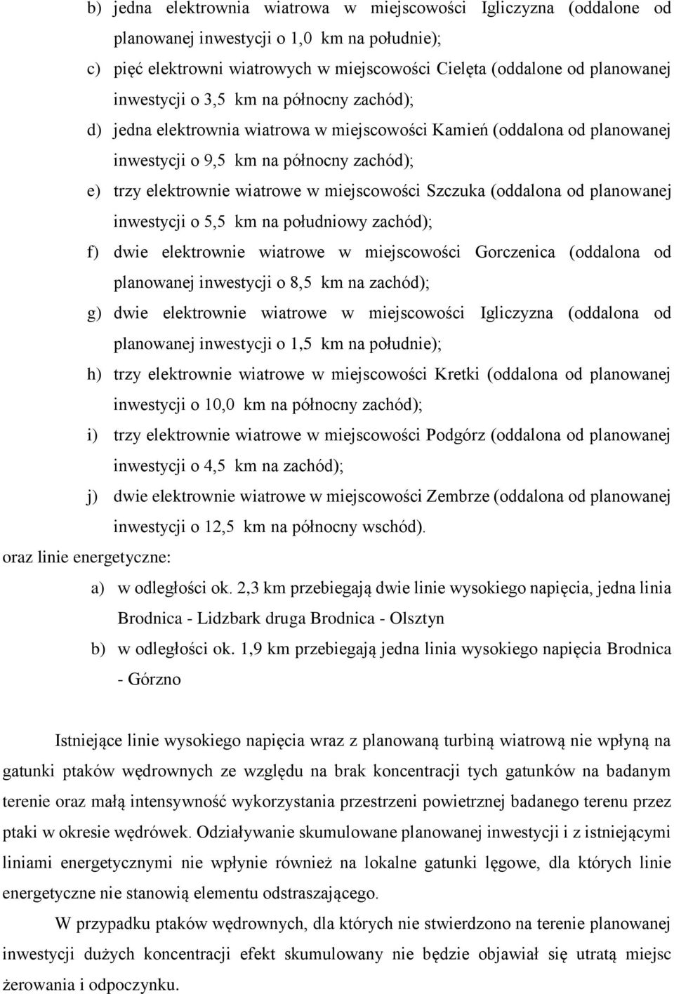 planowanej inwestycji o, km na południowy zachód); f) dwie elektrownie owe w miejscowości Gorczenica (oddalona od planowanej inwestycji o 8, km na zachód); g) dwie elektrownie owe w miejscowości