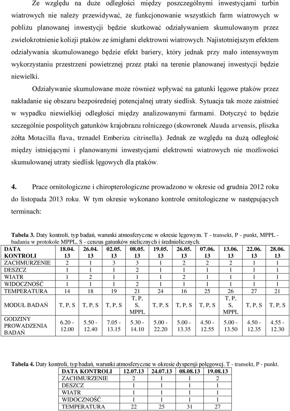 Najistotniejszym efektem odziaływania skumulowanego będzie efekt bariery, który jednak przy mało intensywnym wykorzystaniu przestrzeni powietrznej przez ptaki na terenie planowanej inwestycji będzie