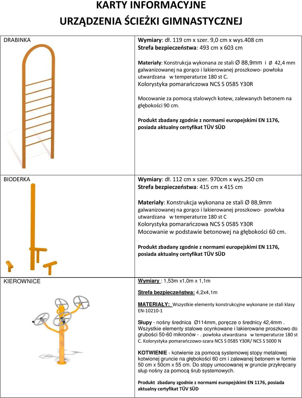 C. Kolorystyka pomarańczowa NCS S 0585 Y30R Mocowanie za pomocą stalowych kotew, zalewanych betonem na głębokości 90 cm.