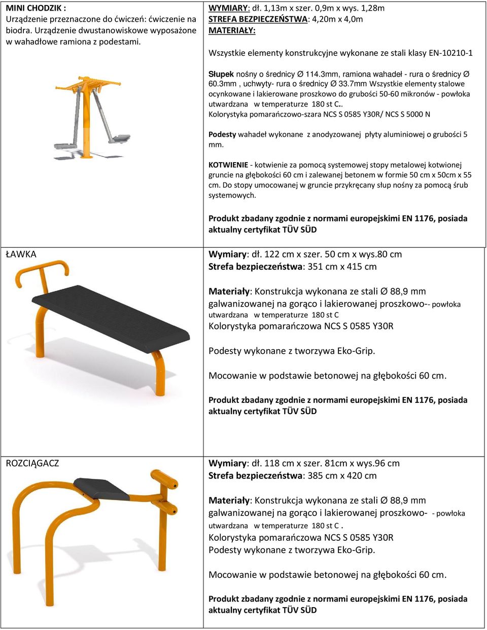 3mm, uchwyty- rura o średnicy Ø 33.7mm Wszystkie elementy stalowe ocynkowane i lakierowane proszkowo do grubości 50-60 mikronów - powłoka utwardzana w temperaturze 180 st C.