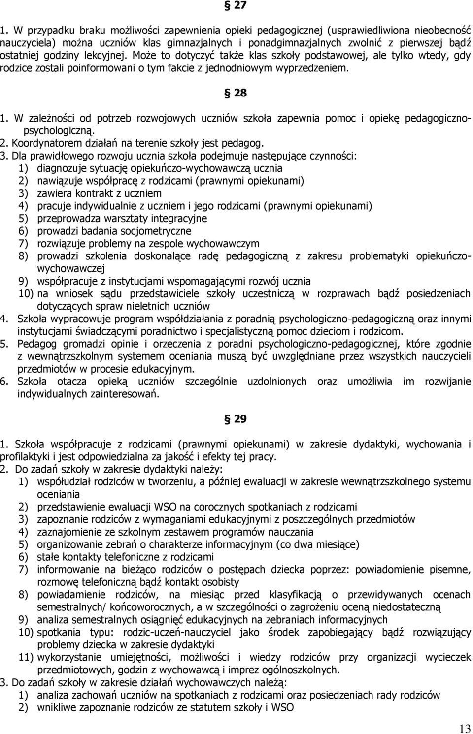 W zależności od potrzeb rozwojowych uczniów szkoła zapewnia pomoc i opiekę pedagogicznopsychologiczną. 2. Koordynatorem działań na terenie szkoły jest pedagog. 3.