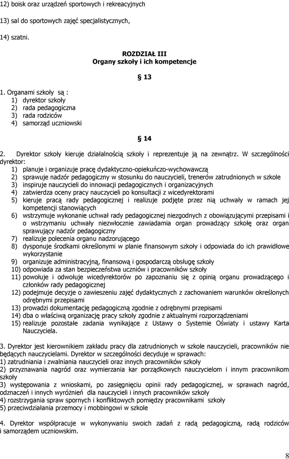 ) szatni. 1. Organami szkoły są : 1) dyrektor szkoły 2) rada pedagogiczna 3) rada rodziców 4) samorząd uczniowski ROZDZIAŁ III Organy szkoły i ich kompetencje 13 14 2.