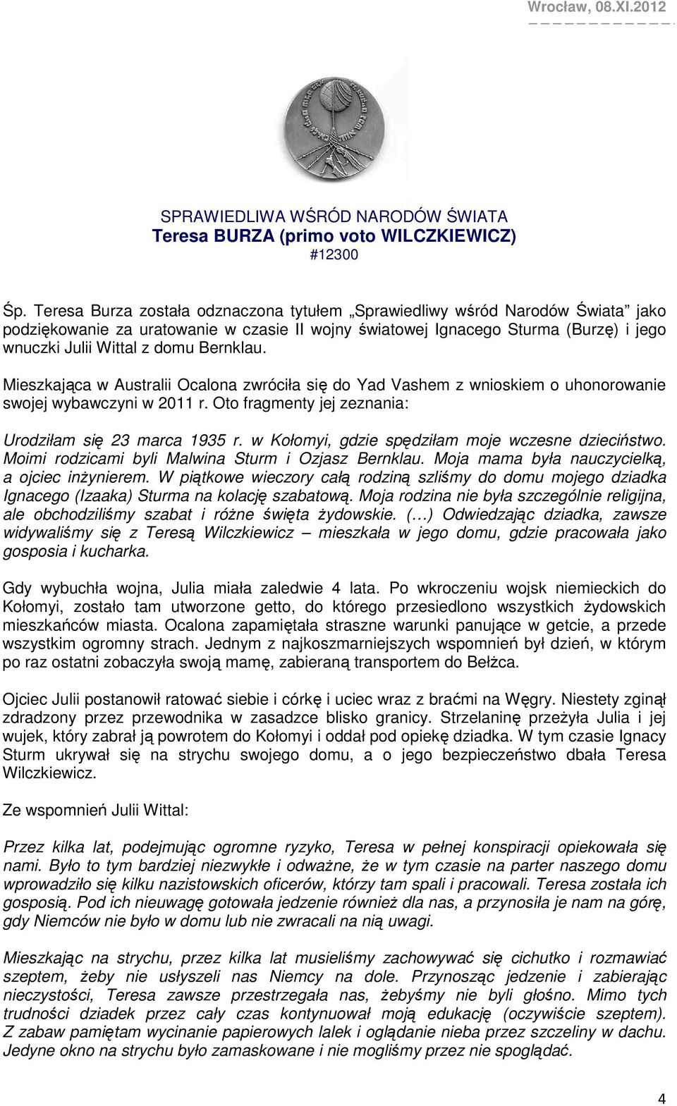 Bernklau. Mieszkająca w Australii Ocalona zwróciła się do Yad Vashem z wnioskiem o uhonorowanie swojej wybawczyni w 2011 r. Oto fragmenty jej zeznania: Urodziłam się 23 marca 1935 r.