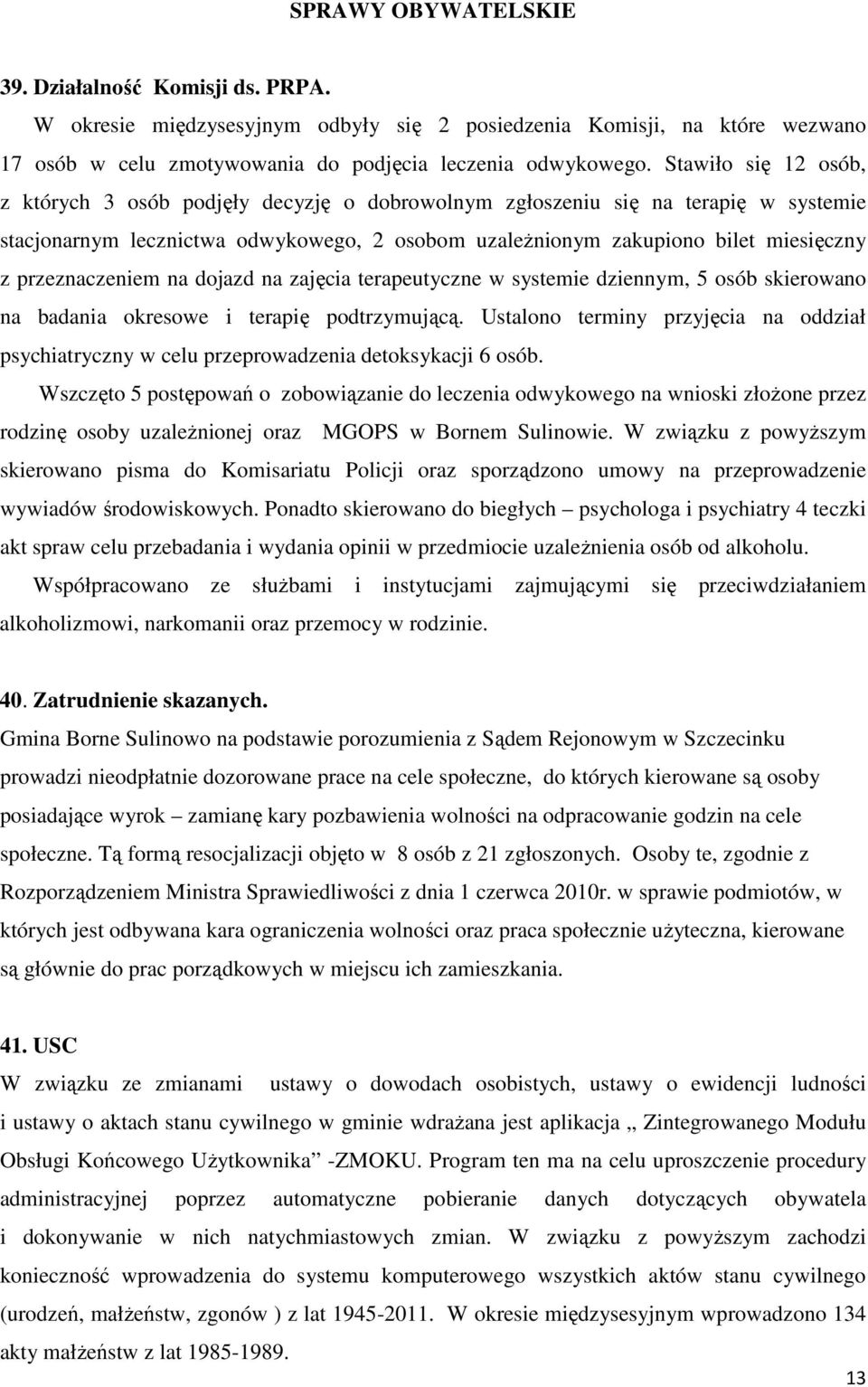 przeznaczeniem na dojazd na zajęcia terapeutyczne w systemie dziennym, 5 osób skierowano na badania okresowe i terapię podtrzymującą.