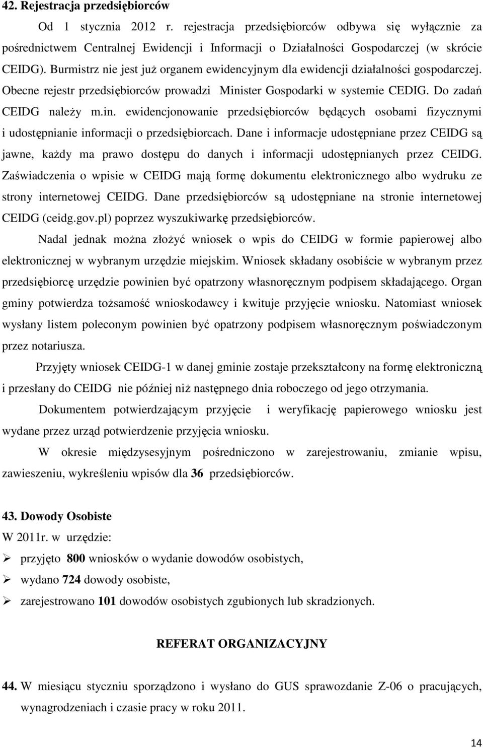 ster Gospodarki w systemie CEDIG. Do zadań CEIDG naleŝy m.in. ewidencjonowanie przedsiębiorców będących osobami fizycznymi i udostępnianie informacji o przedsiębiorcach.